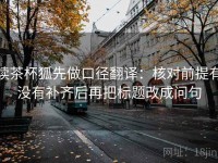 读茶杯狐先做口径翻译：核对前提有没有补齐后再把标题改成问句