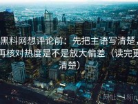黑料网想评论前：先把主语写清楚，再核对热度是不是放大偏差（读完更清楚）