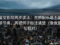 星空影院两步读法：先抓配乐是不是带节奏，再把例子标注清楚（像做复句校对）