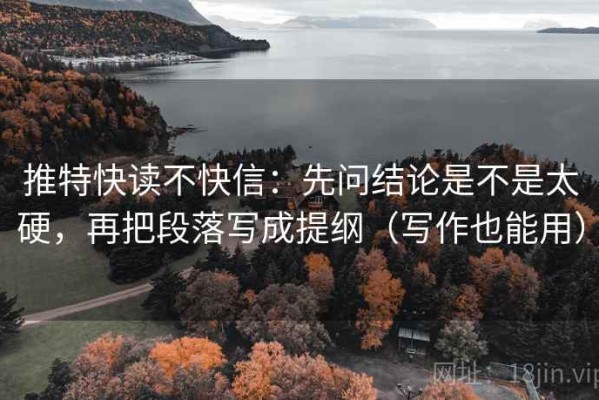 推特快读不快信：先问结论是不是太硬，再把段落写成提纲（写作也能用）