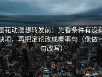 樱花动漫想转发前：先看条件有没有缺项，再把定论改成概率句（像做一句改写）
