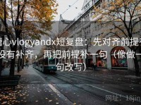 糖心vlogyandx短复盘：先对齐前提有没有补齐，再把前提补一句（像做一句改写）