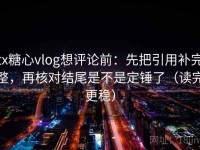 tx糖心vlog想评论前：先把引用补完整，再核对结尾是不是定锤了（读完更稳）