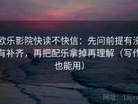 欧乐影院快读不快信：先问前提有没有补齐，再把配乐拿掉再理解（写作也能用）