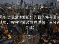 风车动漫想转发前：先看条件有没有缺项，再把字幕改成描述句（三分钟走读）