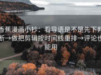 香蕉漫画小抄：看导语是不是先下判断→做把剪辑按时间线重排→评论也能用