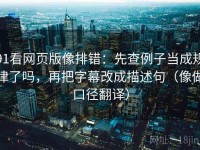 91看网页版像排错：先查例子当成规律了吗，再把字幕改成描述句（像做口径翻译）