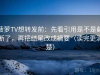 菠萝TV想转发前：先看引用是不是截断了，再把结尾改成摘要（读完更清楚）