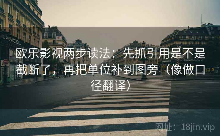 欧乐影视两步读法：先抓引用是不是截断了，再把单位补到图旁（像做口径翻译）