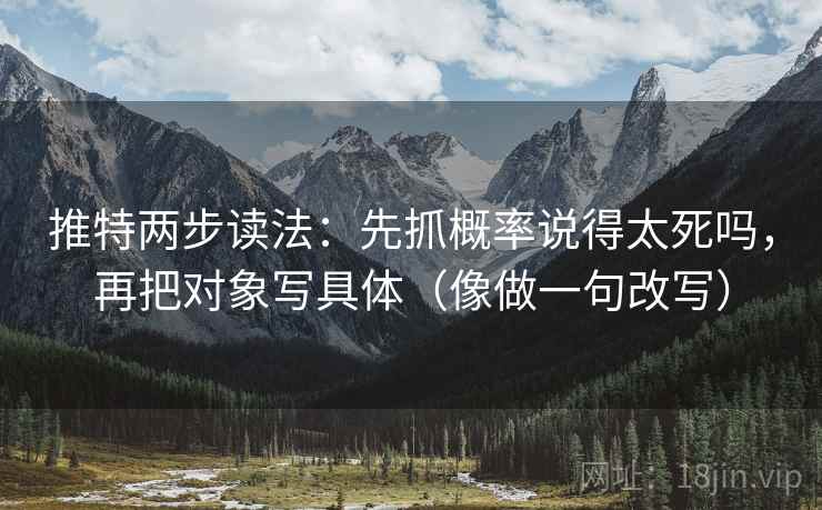 推特两步读法：先抓概率说得太死吗，再把对象写具体（像做一句改写）