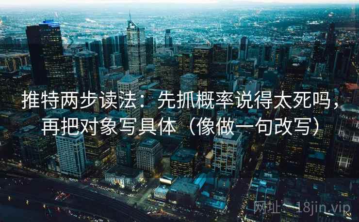推特两步读法：先抓概率说得太死吗，再把对象写具体（像做一句改写）