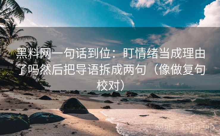 黑料网一句话到位：盯情绪当成理由了吗然后把导语拆成两句（像做复句校对）