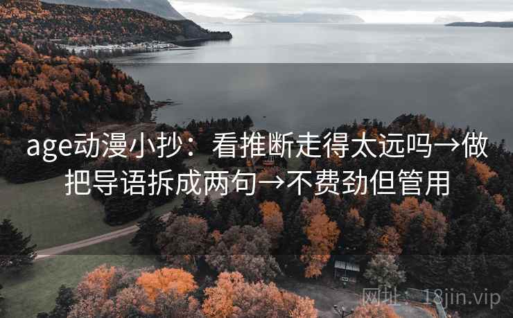 age动漫小抄：看推断走得太远吗→做把导语拆成两句→不费劲但管用