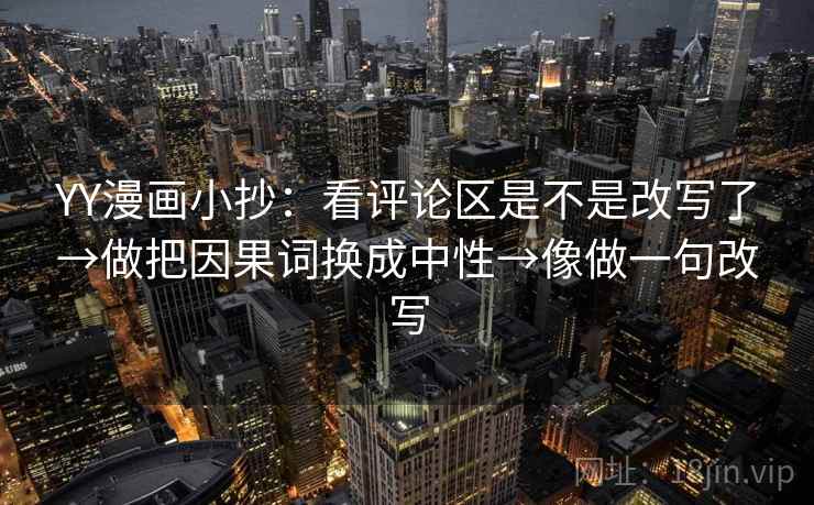 YY漫画小抄：看评论区是不是改写了→做把因果词换成中性→像做一句改写