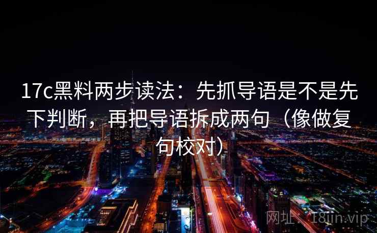 17c黑料两步读法:先抓导语是不是先下判断,再把导语拆成两句(像做复句校对) 17c黑料两步读法:先抓导语是不是先下判断,再把导语拆成两句(像做复句校对)