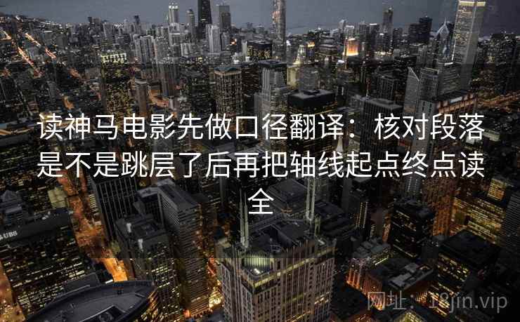 读神马电影先做口径翻译：核对段落是不是跳层了后再把轴线起点终点读全