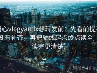 糖心vlogyandx想转发前：先看前提有没有补齐，再把轴线起点终点读全（读完更清楚）