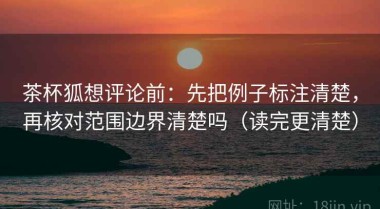 茶杯狐想评论前：先把例子标注清楚，再核对范围边界清楚吗（读完更清楚）