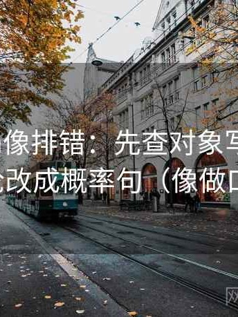 17c com像排错：先查对象写明了吗，再把定论改成概率句（像做口径翻译）