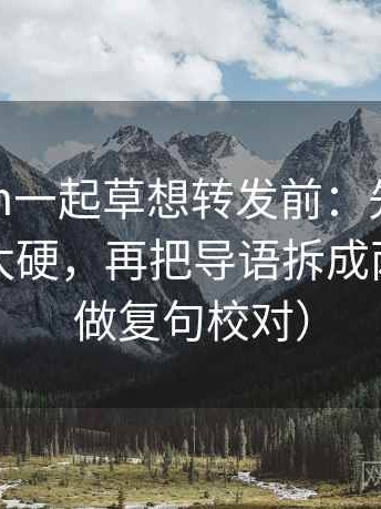 17c com一起草想转发前：先看结论是不是太硬，再把导语拆成两句（像做复句校对）