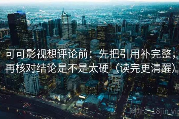 可可影视想评论前：先把引用补完整，再核对结论是不是太硬（读完更清醒）