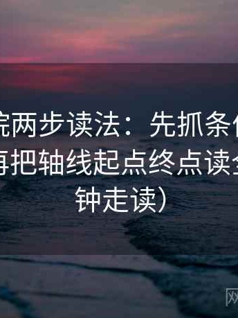 欧乐影院两步读法：先抓条件有没有缺项，再把轴线起点终点读全（三分钟走读）