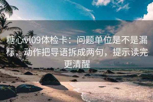 糖心vl09体检卡：问题单位是不是漏标，动作把导语拆成两句，提示读完更清醒